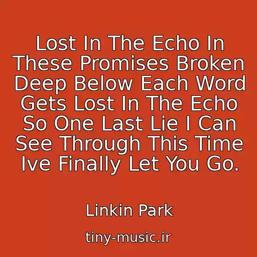 کاور آهنگ Lost In The Echo In These Promises Broken Deep Below Each Word Gets Lost In The Echo So One Last Lie I Can See Through This Time Ive Finally Let You Go. از Linkin Park
