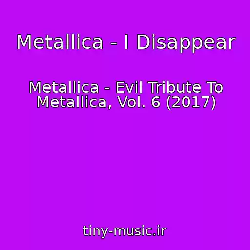 کاور آهنگ Metallica - I Disappear از Metallica - Evil Tribute To Metallica, Vol. 6 (2017)