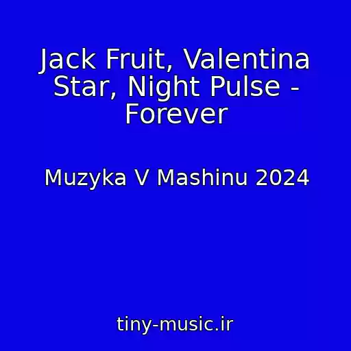 کاور آهنگ Jack Fruit, Valentina Star, Night Pulse - Forever از Muzyka V Mashinu 2024