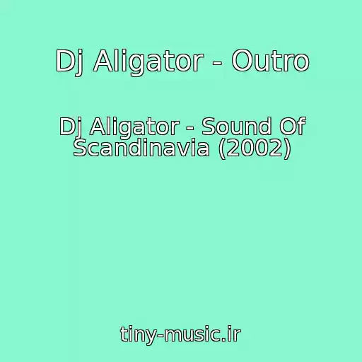 کاور آهنگ Dj Aligator - Outro از Dj Aligator - Sound Of Scandinavia (2002)