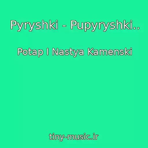 کاور آهنگ Pyryshki - Pupyryshki.. از Potap I Nastya Kamenski