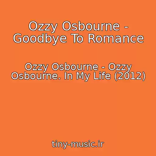 کاور آهنگ Ozzy Osbourne - Goodbye To Romance از Ozzy Osbourne - Ozzy Osbourne. In My Life (2012)