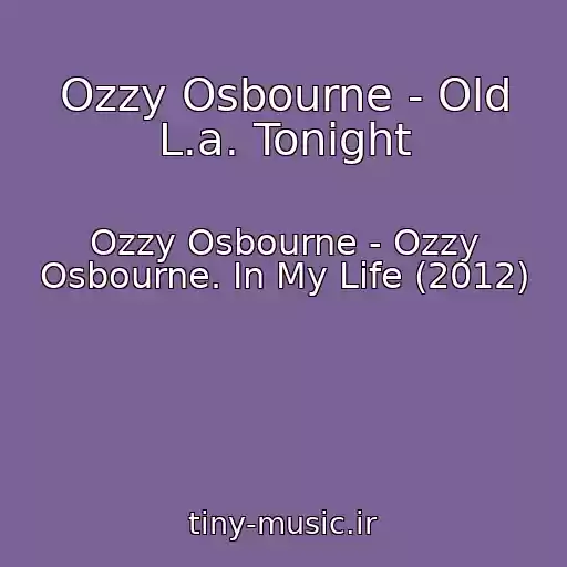 کاور آهنگ Ozzy Osbourne - Old L.a. Tonight از Ozzy Osbourne - Ozzy Osbourne. In My Life (2012)