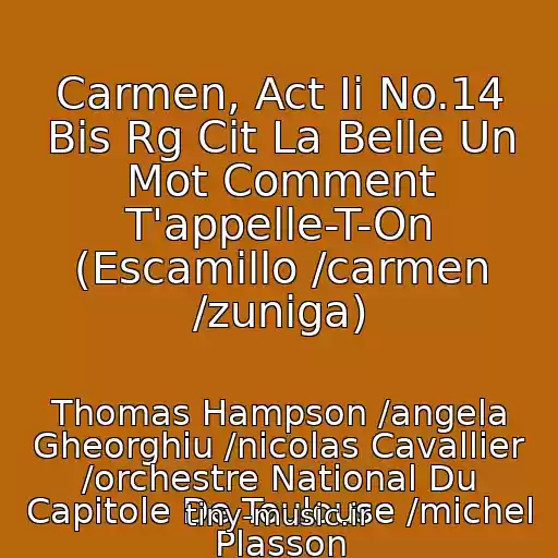 کاور آهنگ Carmen, Act Ii No.14 Bis Rg Cit La Belle Un Mot Comment T'appelle-T-On (Escamillo /carmen /zuniga) از Thomas Hampson /angela Gheorghiu /nicolas Cavallier /orchestre National Du Capitole De Toulouse /michel Plasson