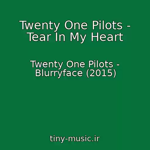 کاور آهنگ Twenty One Pilots - Tear In My Heart از Twenty One Pilots - Blurryface (2015)