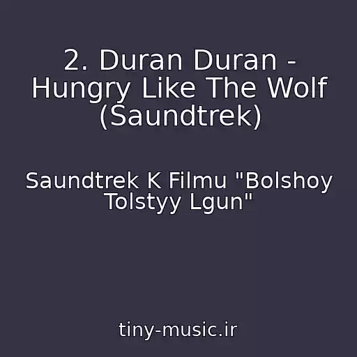 کاور آهنگ 2. Duran Duran - Hungry Like The Wolf (Saundtrek) از Saundtrek K Filmu "Bolshoy Tolstyy Lgun"
