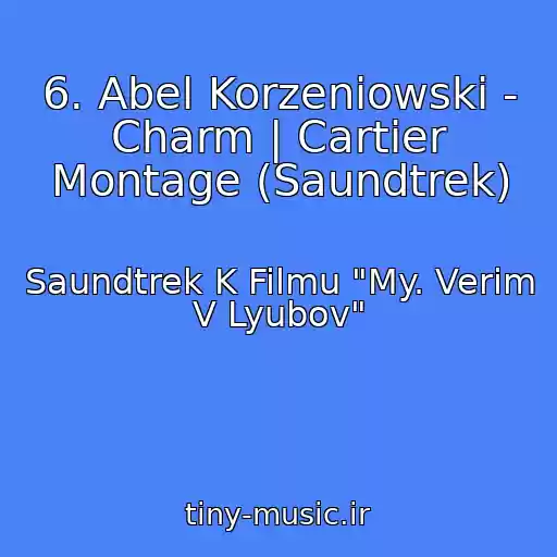 کاور آهنگ 6. Abel Korzeniowski - Charm | Cartier Montage (Saundtrek) از Saundtrek K Filmu "My. Verim V Lyubov"