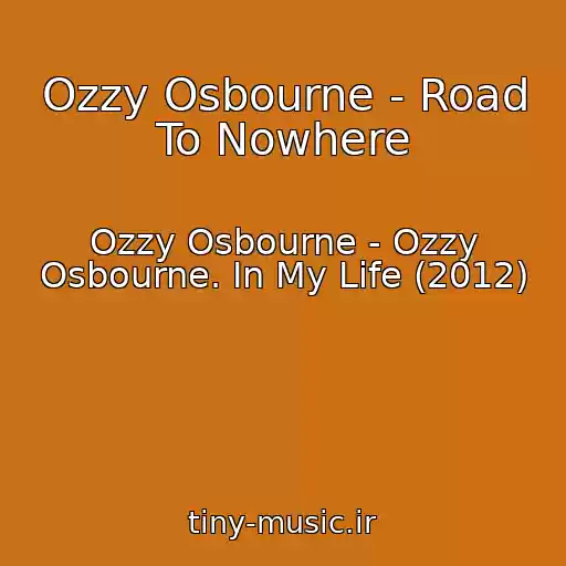 کاور آهنگ Ozzy Osbourne - Road To Nowhere از Ozzy Osbourne - Ozzy Osbourne. In My Life (2012)