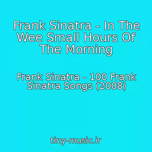 کاور آهنگ Frank Sinatra - In The Wee Small Hours Of The Morning از Frank Sinatra - 100 Frank Sinatra Songs (2008)
