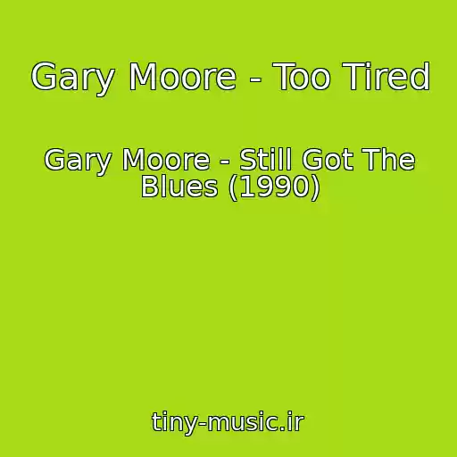 کاور آهنگ Gary Moore - Too Tired از Gary Moore - Still Got The Blues (1990)