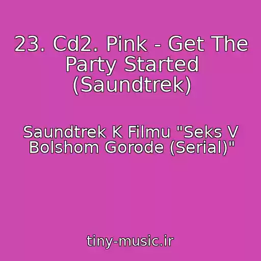 کاور آهنگ 23. Cd2. Pink - Get The Party Started (Saundtrek) از Saundtrek K Filmu "Seks V Bolshom Gorode (Serial)"
