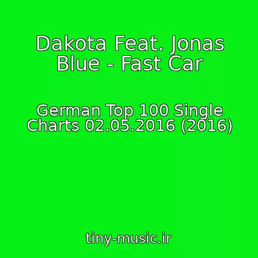 کاور آهنگ Dakota Feat. Jonas Blue - Fast Car از German Top 100 Single Charts 02.05.2016 (2016)