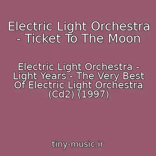 کاور آهنگ Electric Light Orchestra - Ticket To The Moon از Electric Light Orchestra - Light Years - The Very Best Of Electric Light Orchestra (Cd2) (1997)