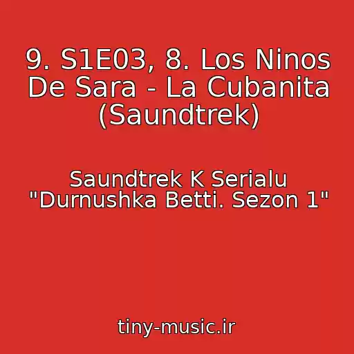 کاور آهنگ 9. S1E03, 8. Los Ninos De Sara - La Cubanita (Saundtrek) از Saundtrek K Serialu "Durnushka Betti. Sezon 1"
