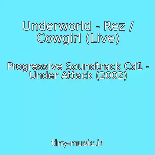 کاور آهنگ Underworld - Rez / Cowgirl (Live) از Progressive Soundtrack Cd1 - Under Attack (2002)