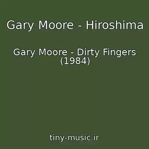 کاور آهنگ Gary Moore - Hiroshima از Gary Moore - Dirty Fingers (1984)