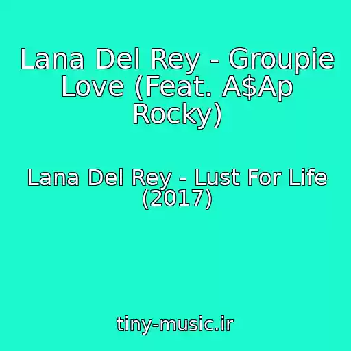 کاور آهنگ Lana Del Rey - Groupie Love (Feat. A$Ap Rocky) از Lana Del Rey - Lust For Life (2017)