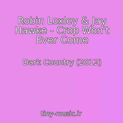 کاور آهنگ Robin Loxley & Jay Hawke - Crop Won't Ever Come از Dark Country (2012)