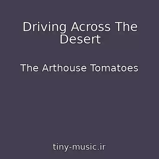 کاور آهنگ Driving Across The Desert از The Arthouse Tomatoes