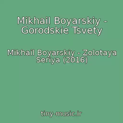 کاور آهنگ Mikhail Boyarskiy - Gorodskie Tsvety از Mikhail Boyarskiy - Zolotaya Seriya (2016)