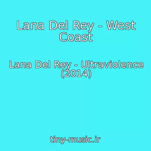 کاور آهنگ Lana Del Rey - West Coast از Lana Del Rey - Ultraviolence (2014)