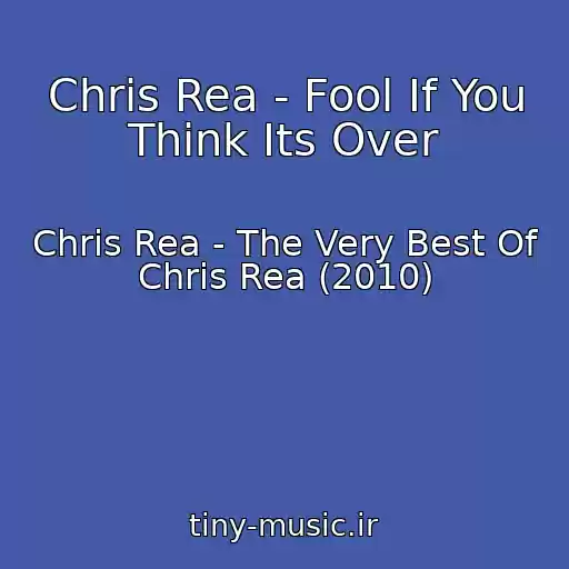 کاور آهنگ Chris Rea - Fool If You Think Its Over از Chris Rea - The Very Best Of Chris Rea (2010)