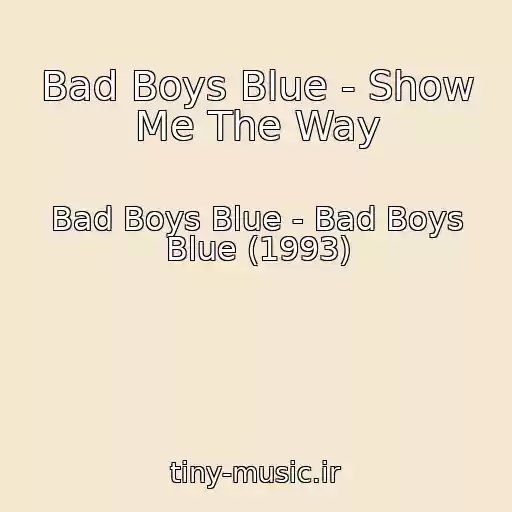 کاور آهنگ Bad Boys Blue - Show Me The Way از Bad Boys Blue - Bad Boys Blue (1993)