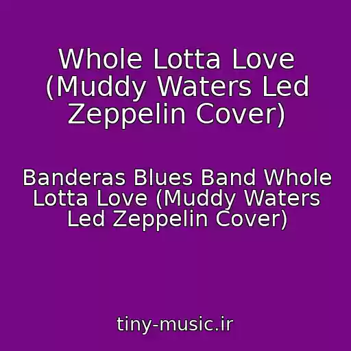 کاور آهنگ Whole Lotta Love (Muddy Waters Led Zeppelin Cover) از Banderas Blues Band Whole Lotta Love (Muddy Waters Led Zeppelin Cover)