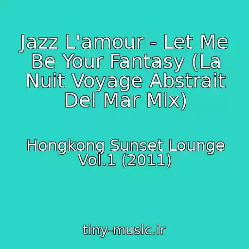 کاور آهنگ Jazz L'amour - Let Me Be Your Fantasy (La Nuit Voyage Abstrait Del Mar Mix) از Hongkong Sunset Lounge Vol.1 (2011)