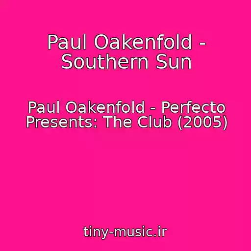 کاور آهنگ Paul Oakenfold - Southern Sun از Paul Oakenfold - Perfecto Presents: The Club (2005)