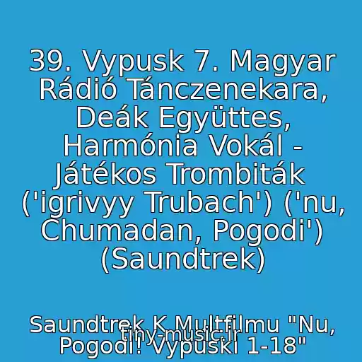 کاور آهنگ 39. Vypusk 7. Magyar Rádió Tánczenekara, Deák Együttes, Harmónia Vokál - Játékos Trombiták ('igrivyy Trubach') ('nu, Chumadan, Pogodi') (Saundtrek) از Saundtrek K Multfilmu "Nu, Pogodi! Vypuski 1-18"