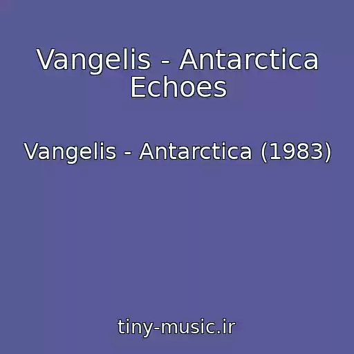 کاور آهنگ Vangelis - Antarctica Echoes از Vangelis - Antarctica (1983)