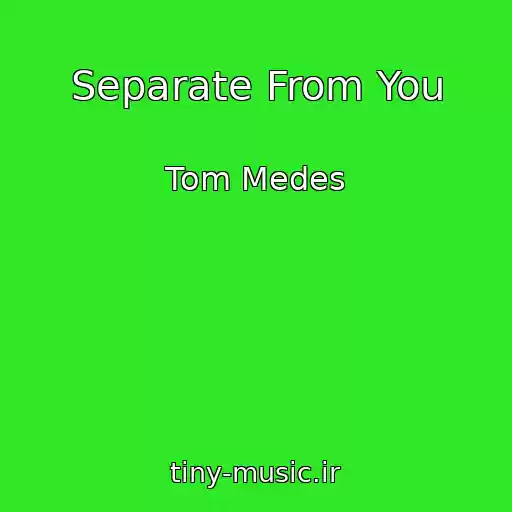 کاور آهنگ Separate From You از Tom Medes