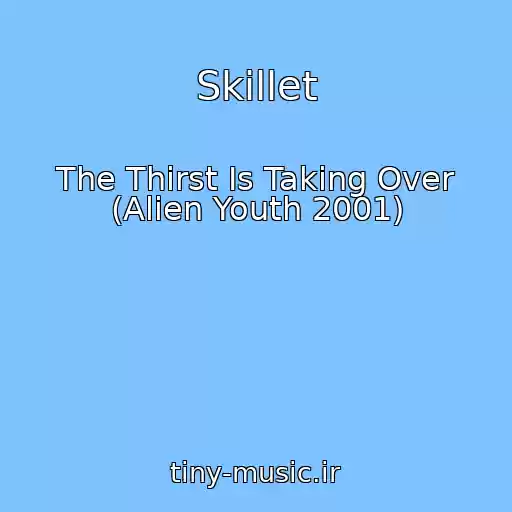 کاور آهنگ Skillet از The Thirst Is Taking Over (Alien Youth 2001)