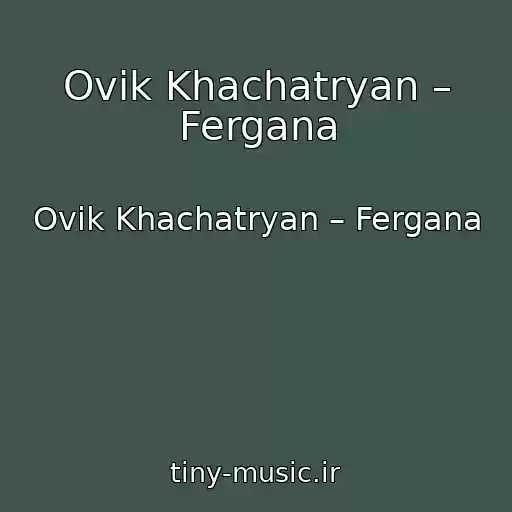 کاور آهنگ Ovik Khachatryan – Fergana از Ovik Khachatryan – Fergana