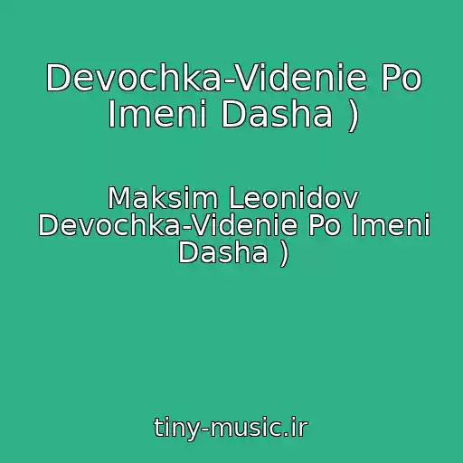 کاور آهنگ Devochka-Videnie Po Imeni Dasha ) از Maksim Leonidov Devochka-Videnie Po Imeni Dasha )