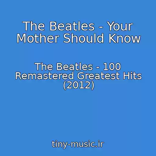 کاور آهنگ The Beatles - Your Mother Should Know از The Beatles - 100 Remastered Greatest Hits (2012)