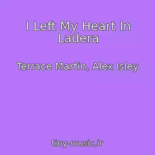کاور آهنگ I Left My Heart In Ladera از Terrace Martin, Alex Isley