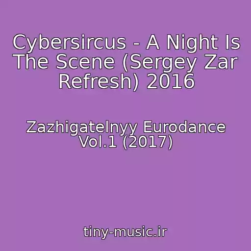 کاور آهنگ Cybersircus - A Night Is The Scene (Sergey Zar Refresh) 2016 از Zazhigatelnyy Eurodance Vol.1 (2017)