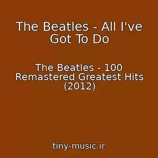کاور آهنگ The Beatles - All I've Got To Do از The Beatles - 100 Remastered Greatest Hits (2012)