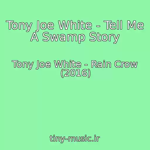 کاور آهنگ Tony Joe White - Tell Me A Swamp Story از Tony Joe White - Rain Crow (2016)
