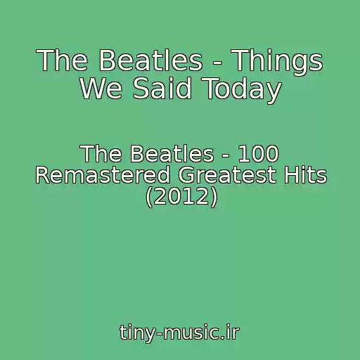 کاور آهنگ The Beatles - Things We Said Today از The Beatles - 100 Remastered Greatest Hits (2012)