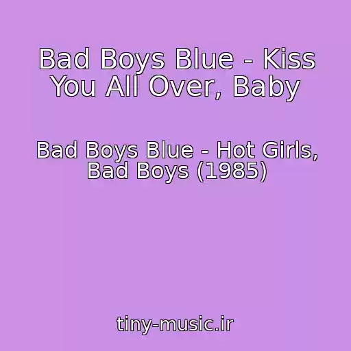 کاور آهنگ Bad Boys Blue - Kiss You All Over, Baby از Bad Boys Blue - Hot Girls, Bad Boys (1985)