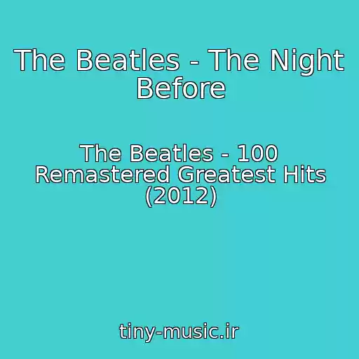 کاور آهنگ The Beatles - The Night Before از The Beatles - 100 Remastered Greatest Hits (2012)