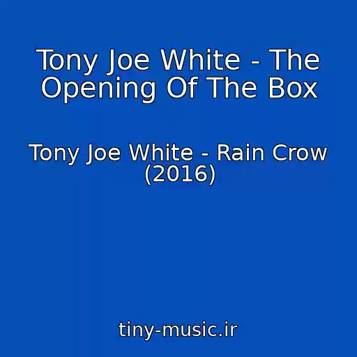 کاور آهنگ Tony Joe White - The Opening Of The Box از Tony Joe White - Rain Crow (2016)