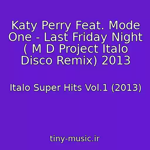 کاور آهنگ Katy Perry Feat. Mode One - Last Friday Night ( M D Project Italo Disco Remix) 2013 از Italo Super Hits Vol.1 (2013)