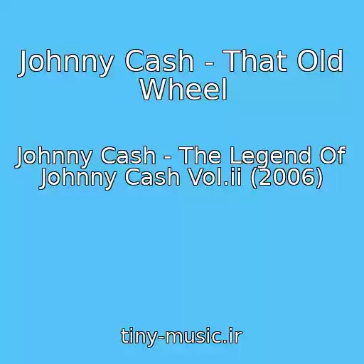 کاور آهنگ Johnny Cash - That Old Wheel از Johnny Cash - The Legend Of Johnny Cash Vol.ii (2006)