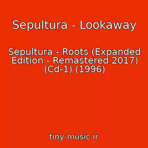کاور آهنگ Sepultura - Lookaway از Sepultura - Roots (Expanded Edition - Remastered 2017) (Cd-1) (1996)