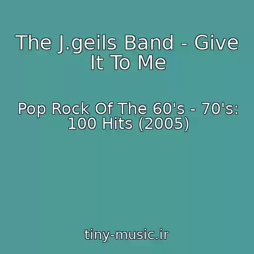 کاور آهنگ The J.geils Band - Give It To Me از Pop Rock Of The 60's - 70's: 100 Hits (2005)