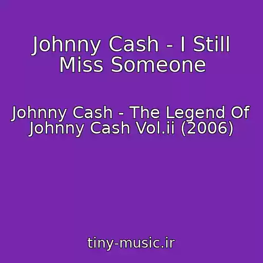 کاور آهنگ Johnny Cash - I Still Miss Someone از Johnny Cash - The Legend Of Johnny Cash Vol.ii (2006)
